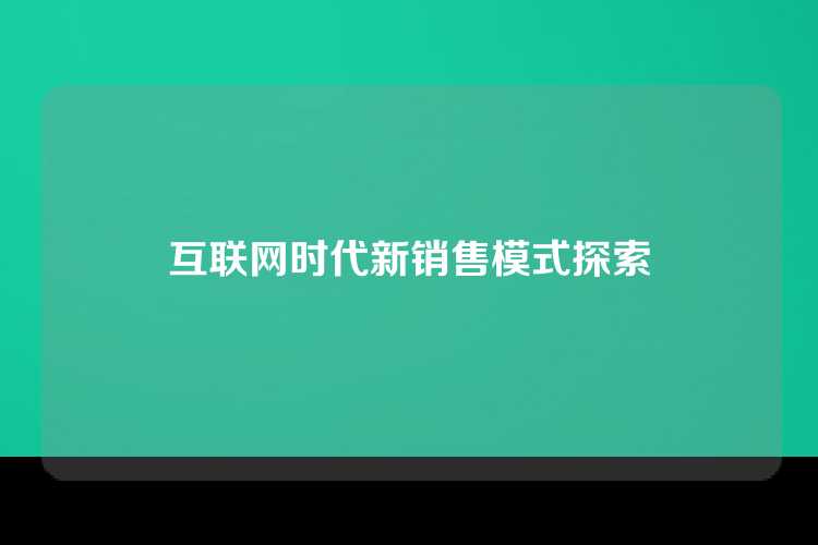 互联网时代新销售模式探索