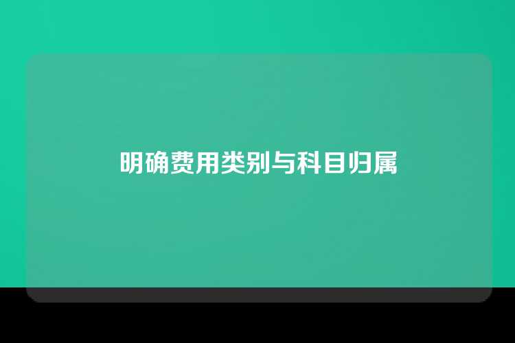 明确费用类别与科目归属