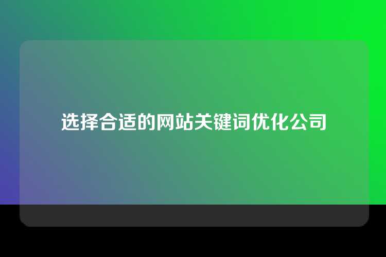 选择合适的网站关键词优化公司