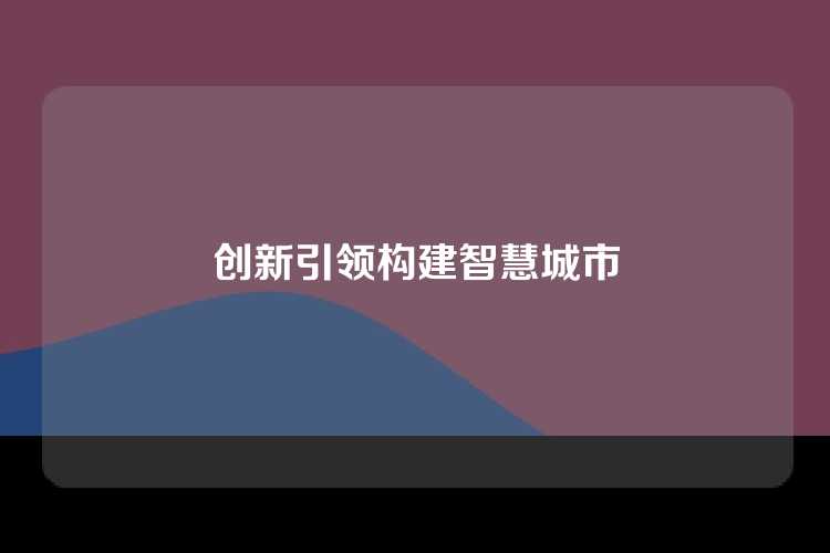 创新引领构建智慧城市
