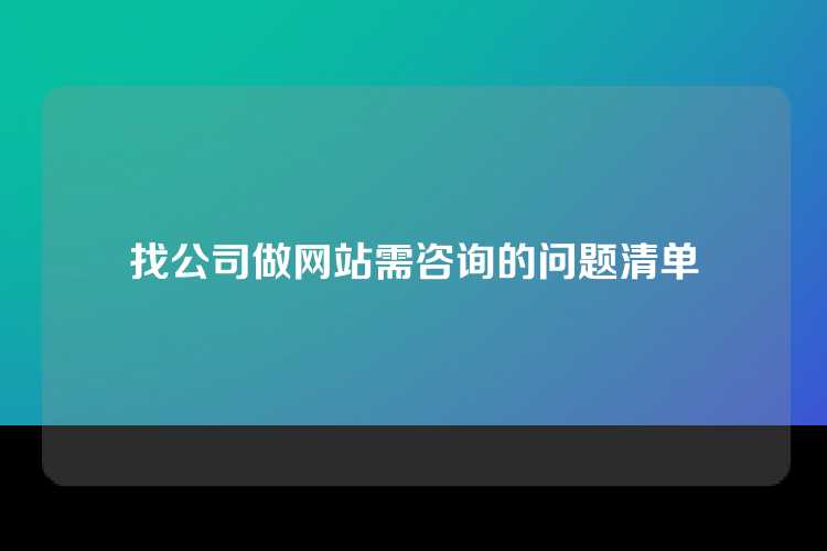 找公司做网站需咨询的问题清单