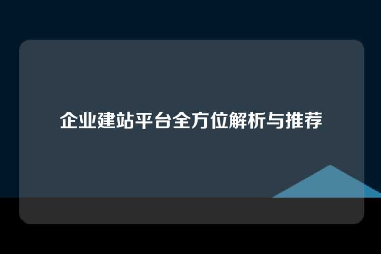 企业建站平台全方位解析与推荐