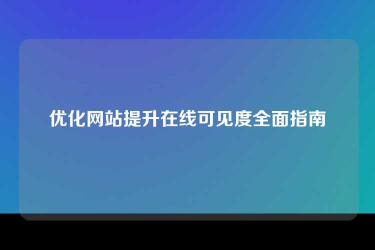 优化网站提升在线可见度全面指南