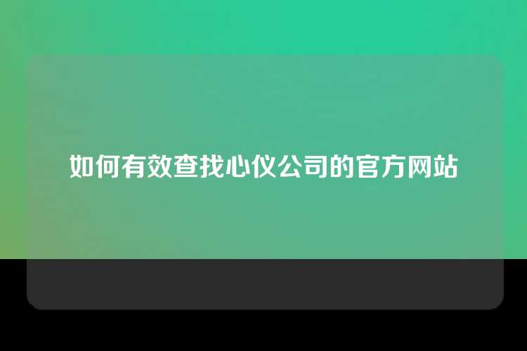 如何有效查找心仪公司的官方网站