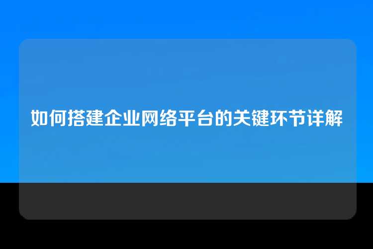 如何搭建企业网络平台的关键环节详解