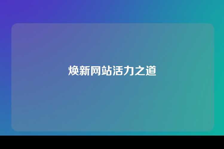 焕新网站活力之道