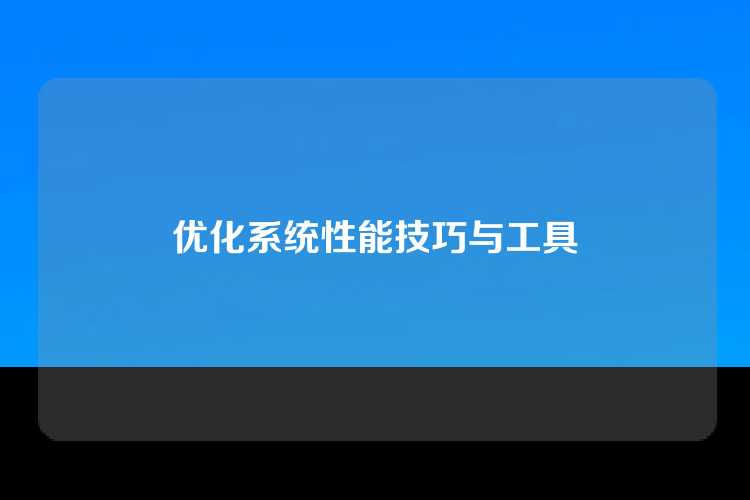 优化系统性能技巧与工具