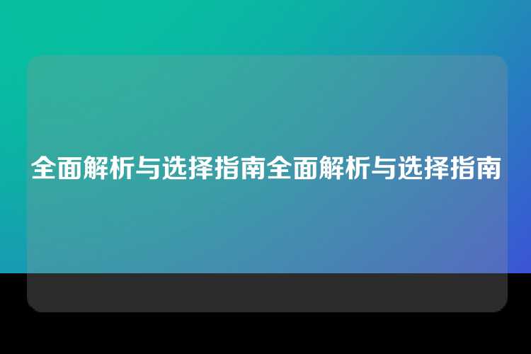 全面解析与选择指南全面解析与选择指南