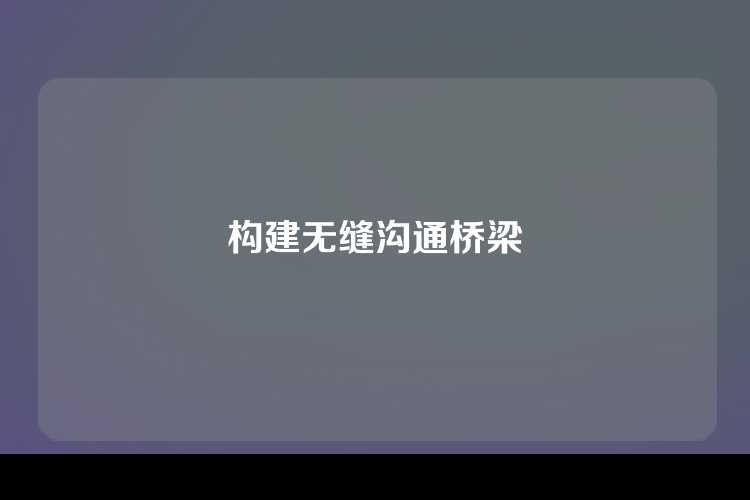 构建无缝沟通桥梁
