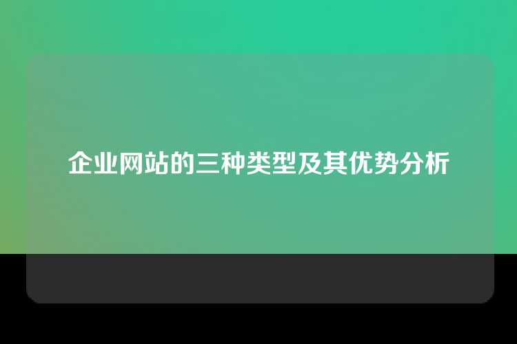 企业网站的三种类型及其优势分析