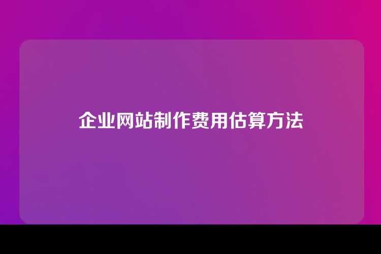 企业网站制作费用估算方法