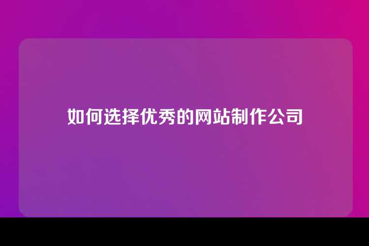 如何选择优秀的网站制作公司