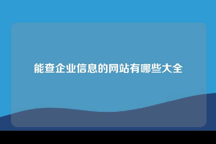能查企业信息的网站有哪些大全