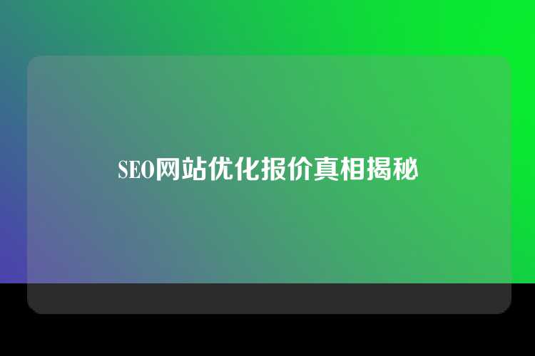 SEO网站优化报价真相揭秘