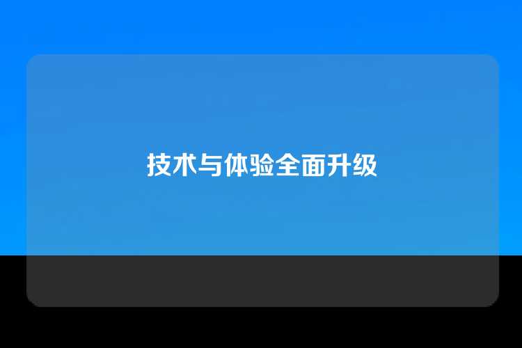 技术与体验全面升级
