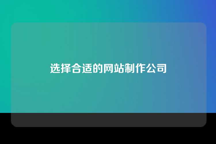 选择合适的网站制作公司