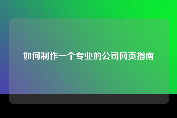 如何制作一个专业的公司网页指南