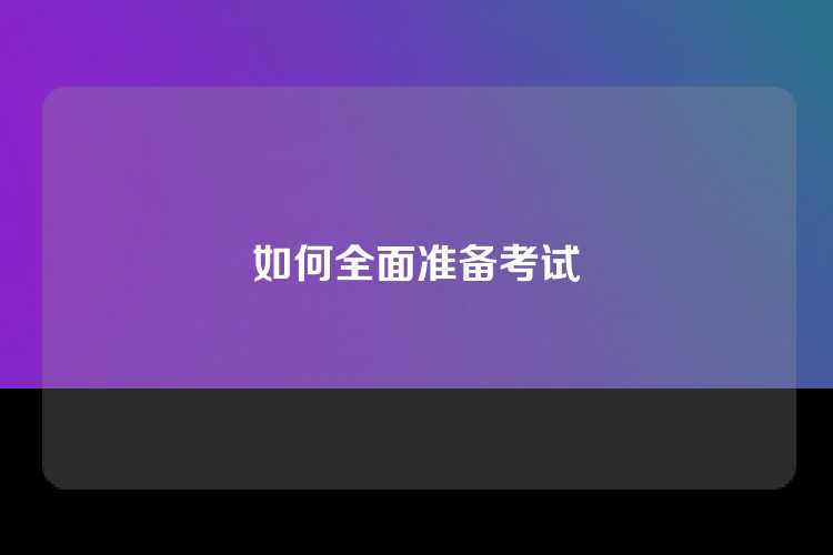 如何全面准备考试