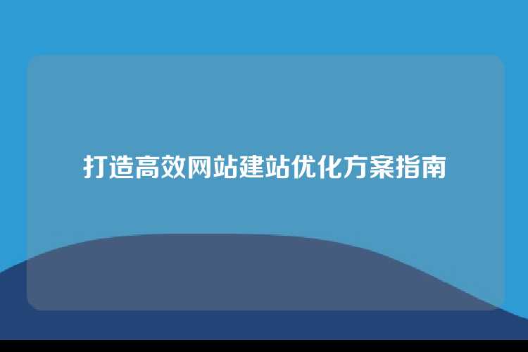 打造高效网站建站优化方案指南