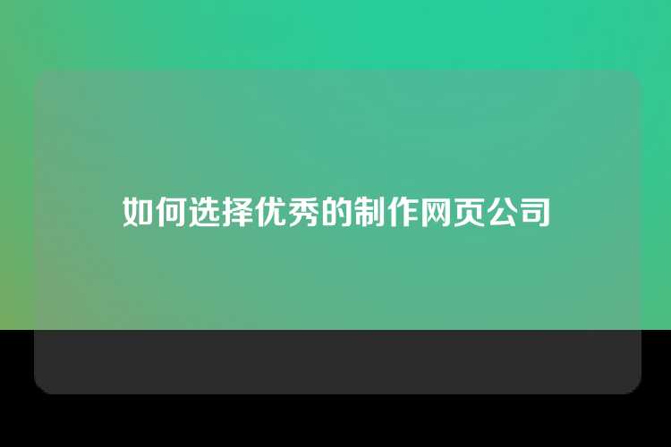 如何选择优秀的制作网页公司