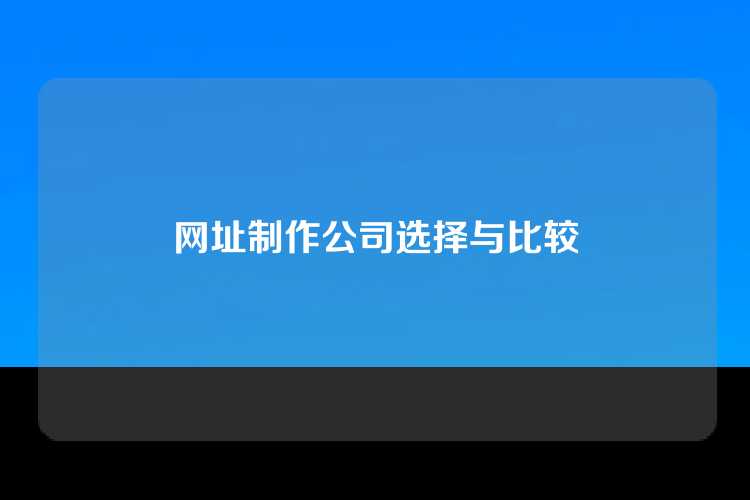 网址制作公司选择与比较