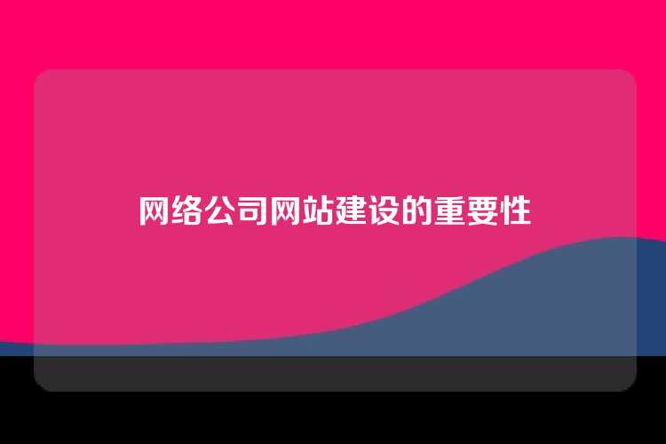 网络公司网站建设的重要性
