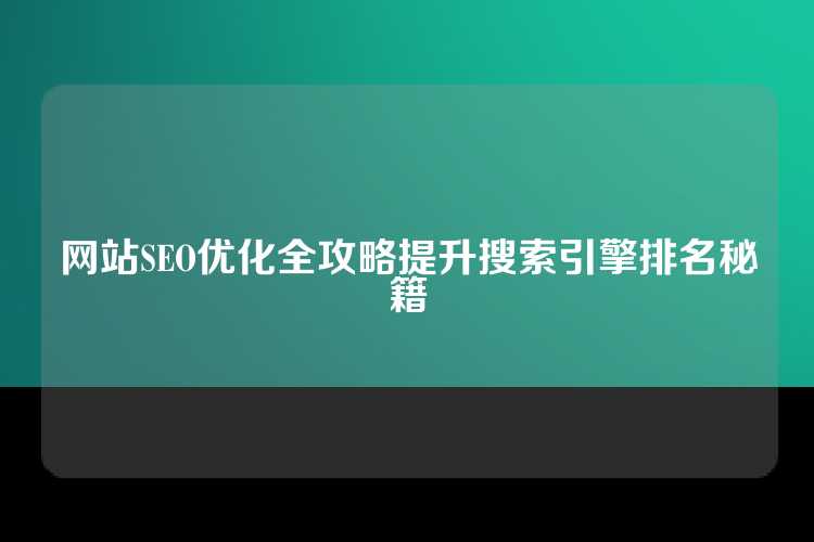 网站SEO优化全攻略提升搜索引擎排名秘籍