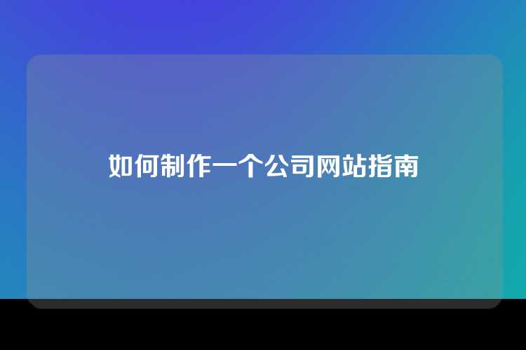 如何制作一个公司网站指南