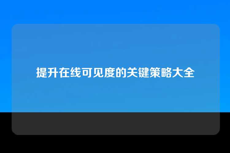 提升在线可见度的关键策略大全