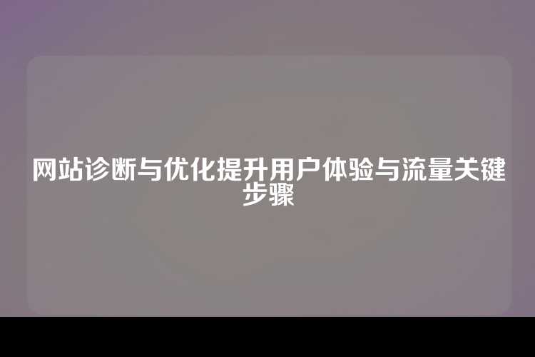 网站诊断与优化提升用户体验与流量关键步骤