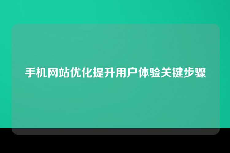 手机网站优化提升用户体验关键步骤