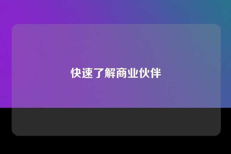 快速了解商业伙伴