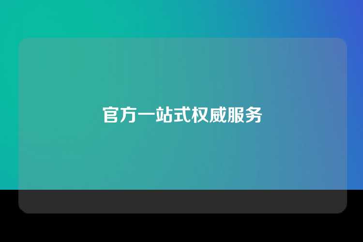 官方一站式权威服务