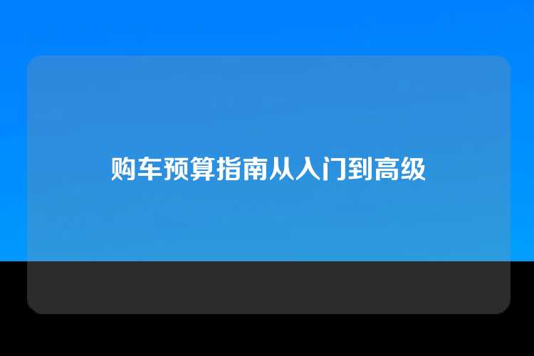 购车预算指南从入门到高级