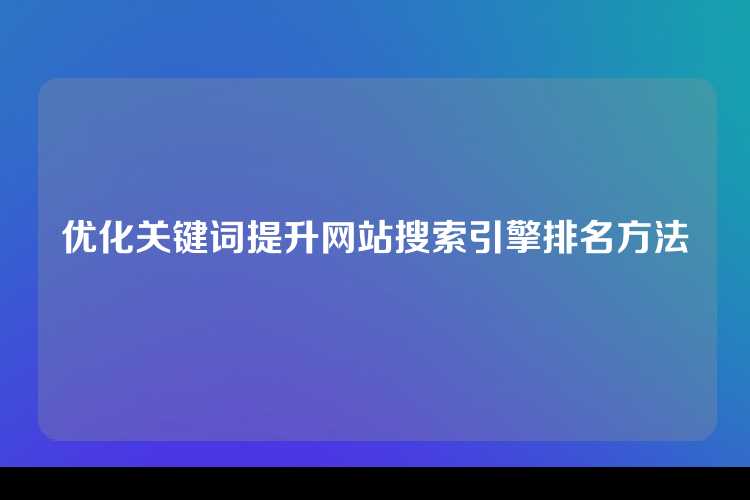 优化关键词提升网站搜索引擎排名方法