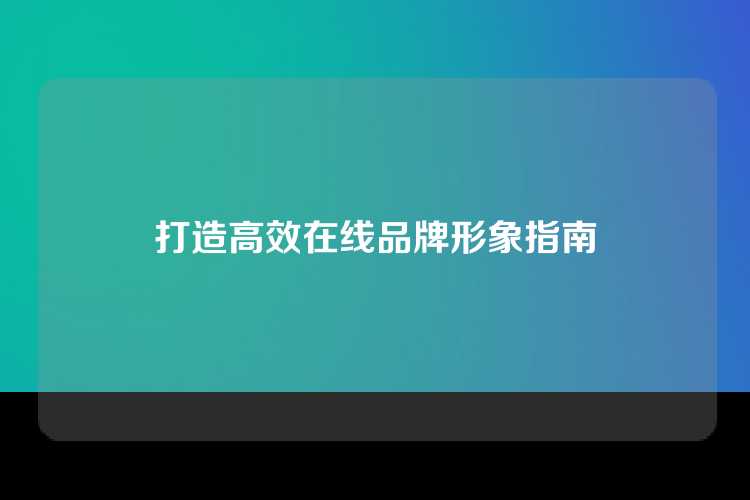 打造高效在线品牌形象指南