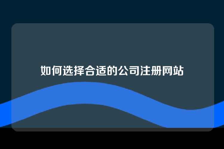如何选择合适的公司注册网站