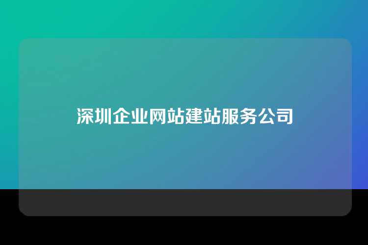深圳企业网站建站服务公司
