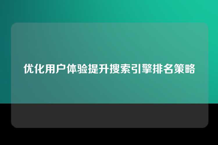 优化用户体验提升搜索引擎排名策略