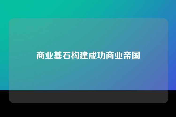 商业基石构建成功商业帝国