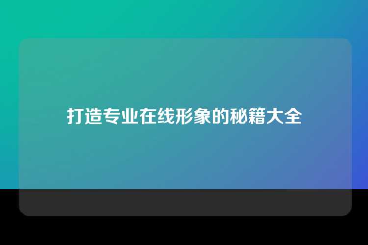 打造专业在线形象的秘籍大全