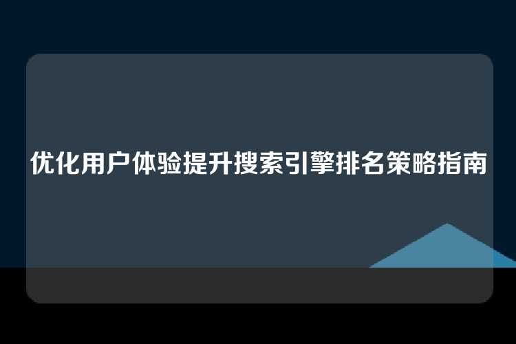 优化用户体验提升搜索引擎排名策略指南