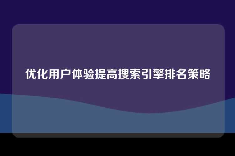 优化用户体验提高搜索引擎排名策略