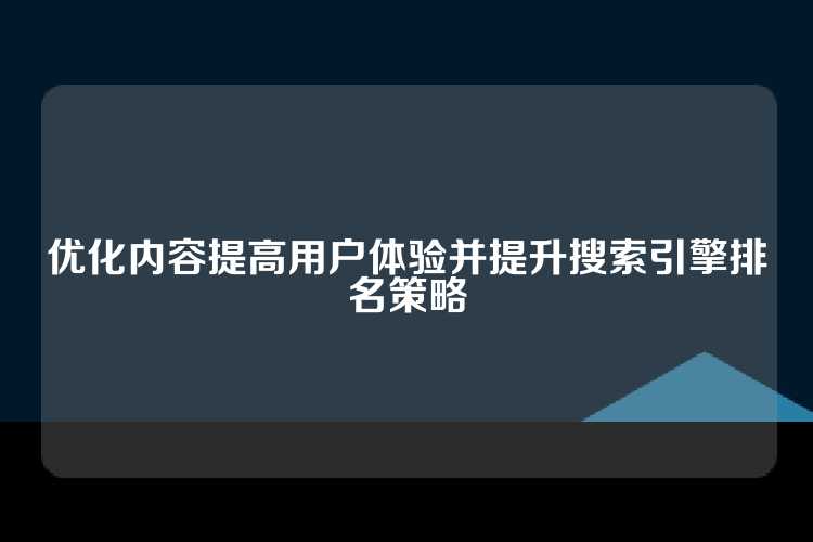 优化内容提高用户体验并提升搜索引擎排名策略