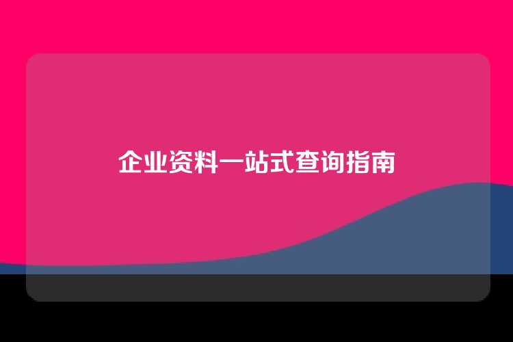企业资料一站式查询指南