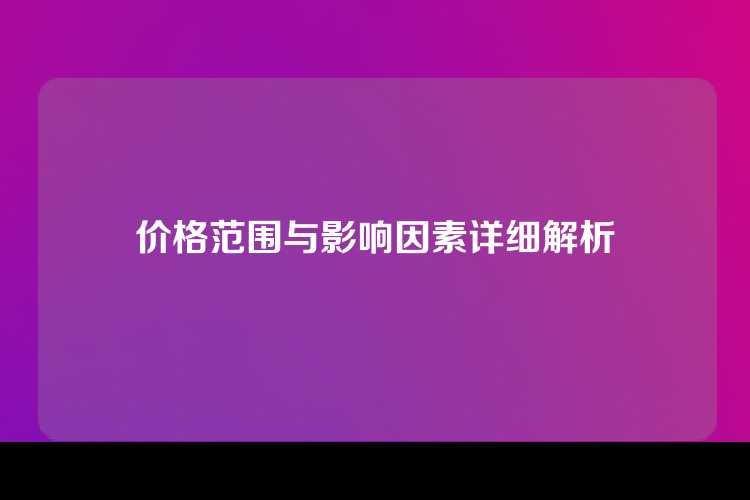 价格范围与影响因素详细解析