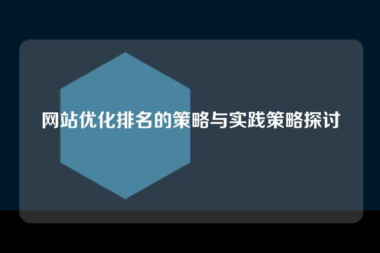 网站优化排名的策略与实践策略探讨