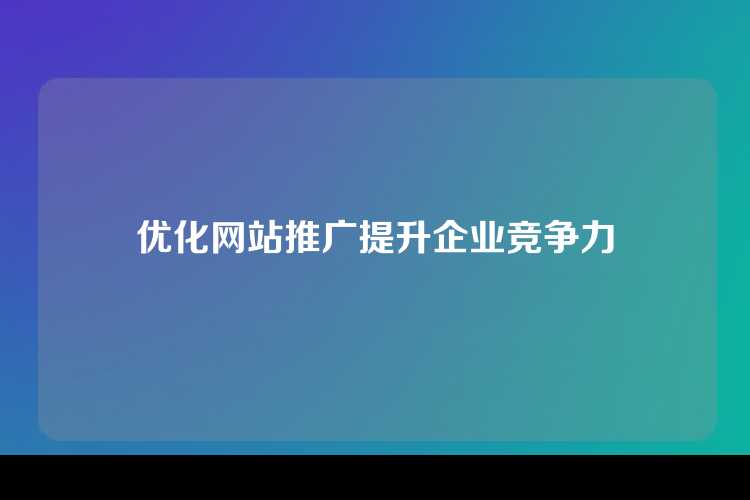 优化网站推广提升企业竞争力