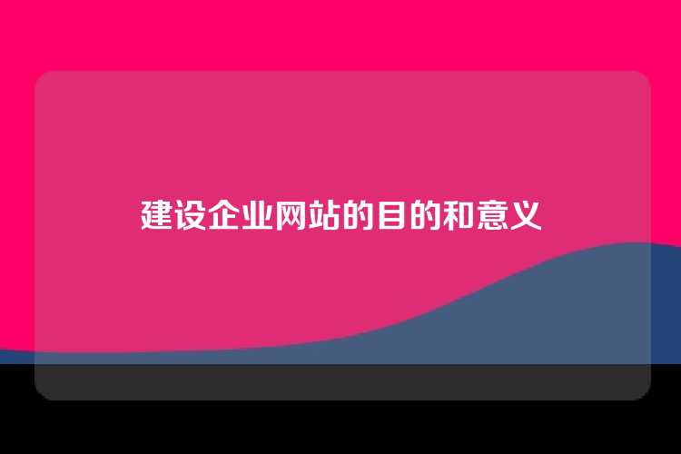 建设企业网站的目的和意义