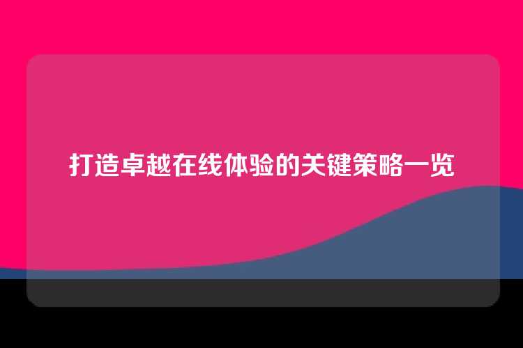打造卓越在线体验的关键策略一览